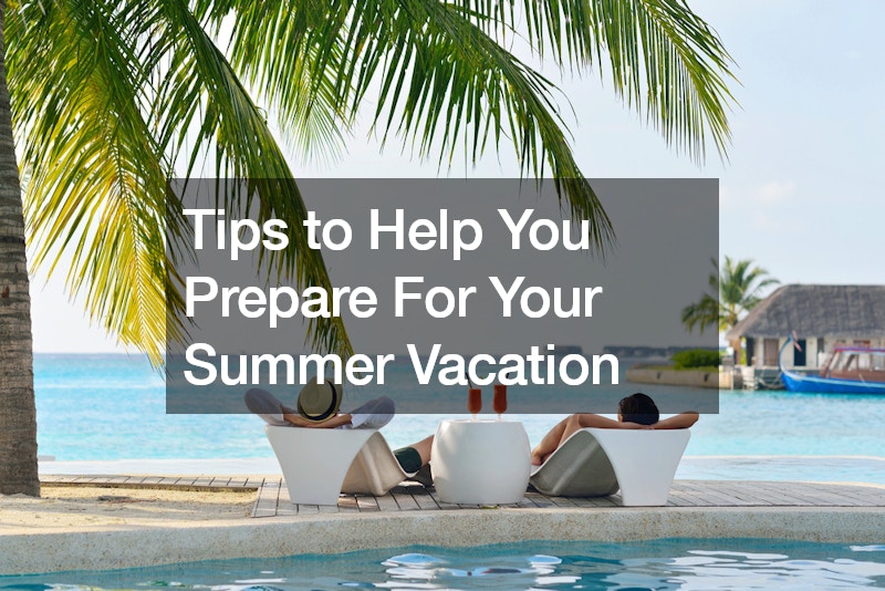 Tips to Help You Prepare For Your Summer Vacation