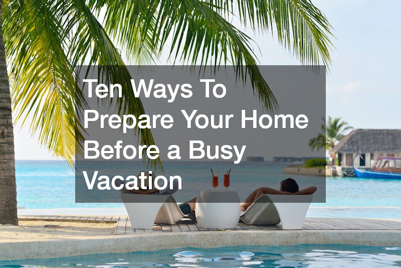 Ten Ways To Prepare Your Home Before a Busy Vacation